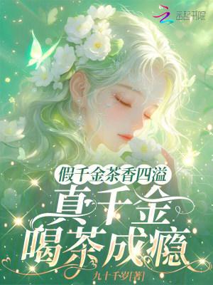 真千金喝茶成瘾了3Q中文网TXT